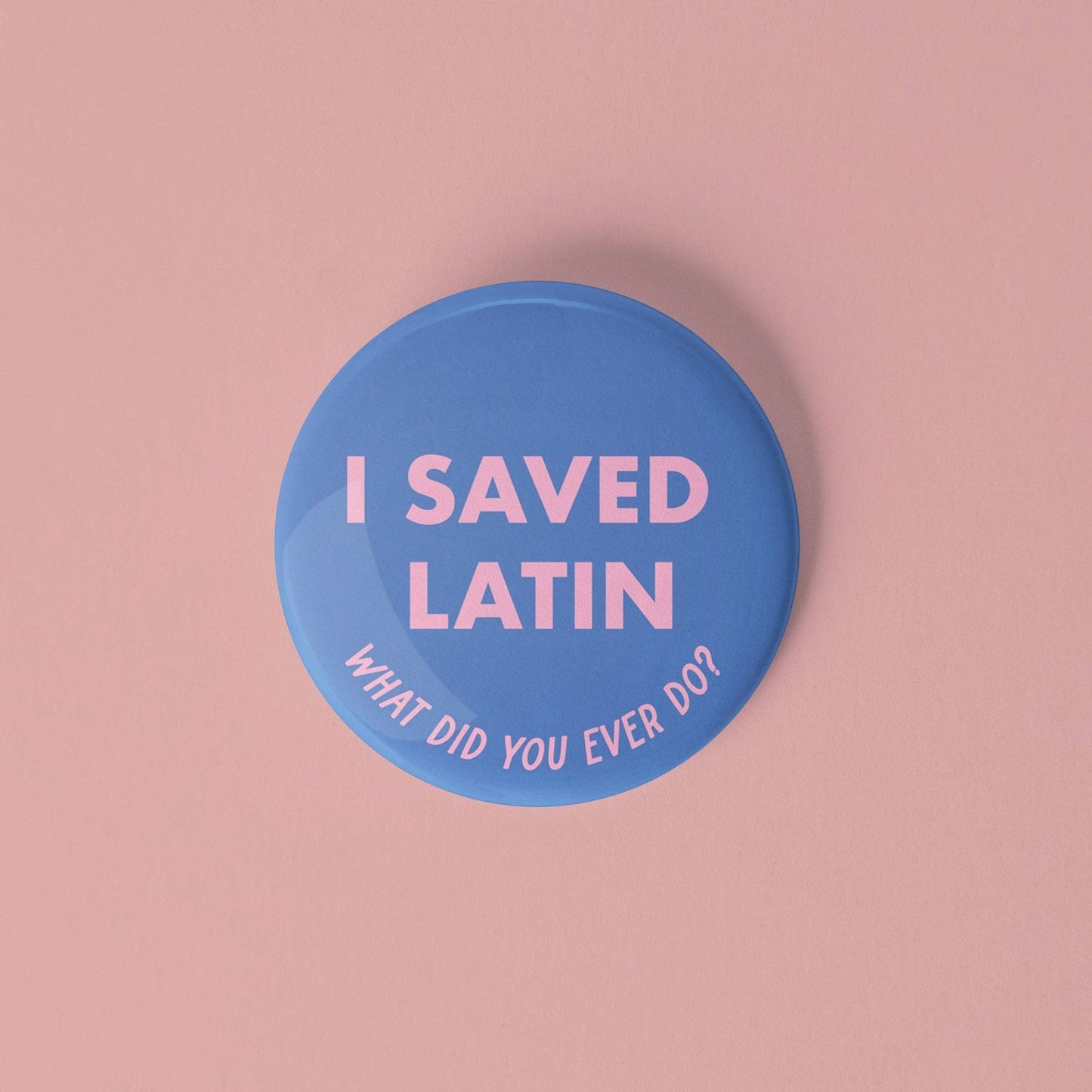 I Saved Latin, What Did You Ever Do? Pinback Button