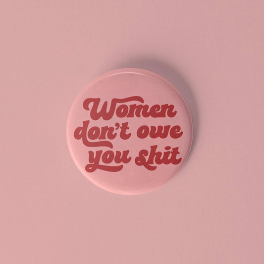 Women Don't Owe You Sh*t Pinback Button