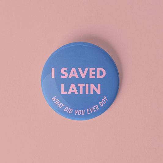 I Saved Latin, What Did You Ever Do? Pinback Button